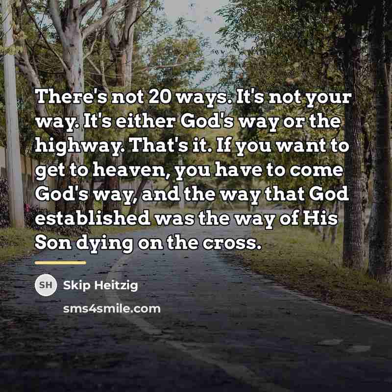 “There's not 20 ways. It's not your way. It's either…” quote by Skip Heitzig
