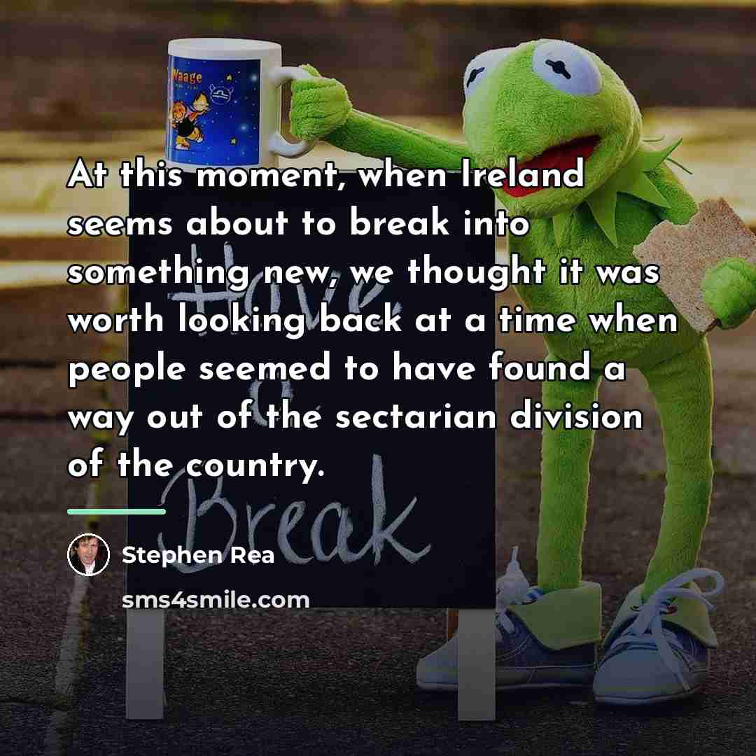 “At this moment, when Ireland seems about to break into…” quote by Stephen Rea