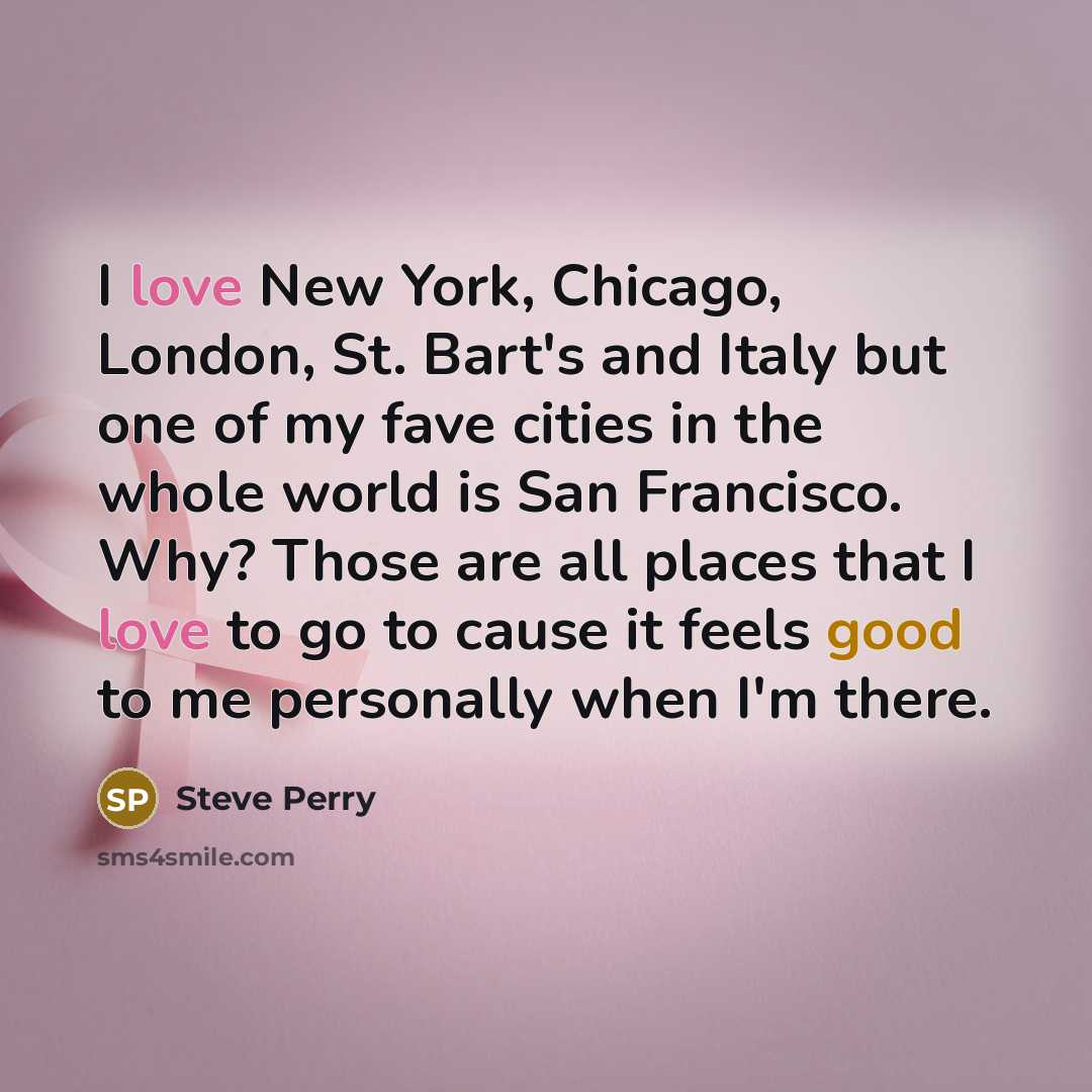 “I love New York, Chicago, London, St. Bart's and Italy…” quote by Steve Perry