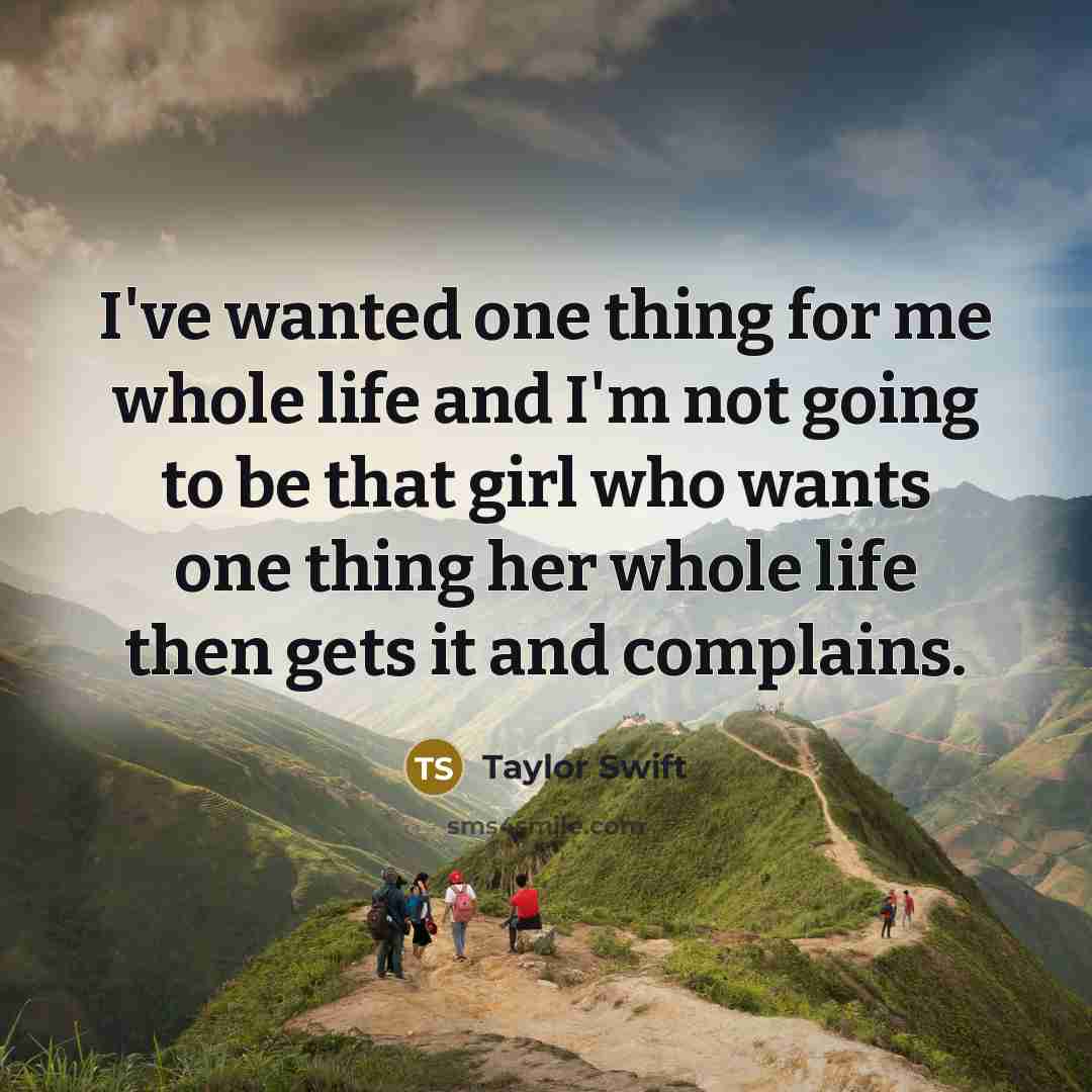 “I've wanted one thing for me whole life and I'm…” quote by Taylor Swift