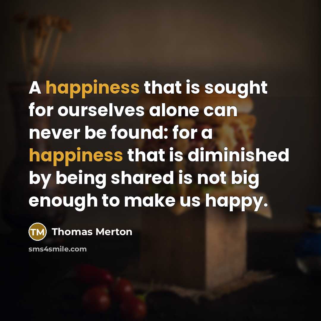 “A happiness that is sought for ourselves alone can never…” quote by Thomas Merton