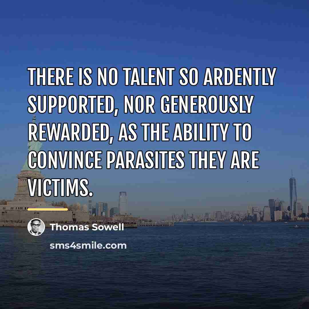“There is no talent so ardently supported, nor generously rewarded,…” quote by Thomas Sowell