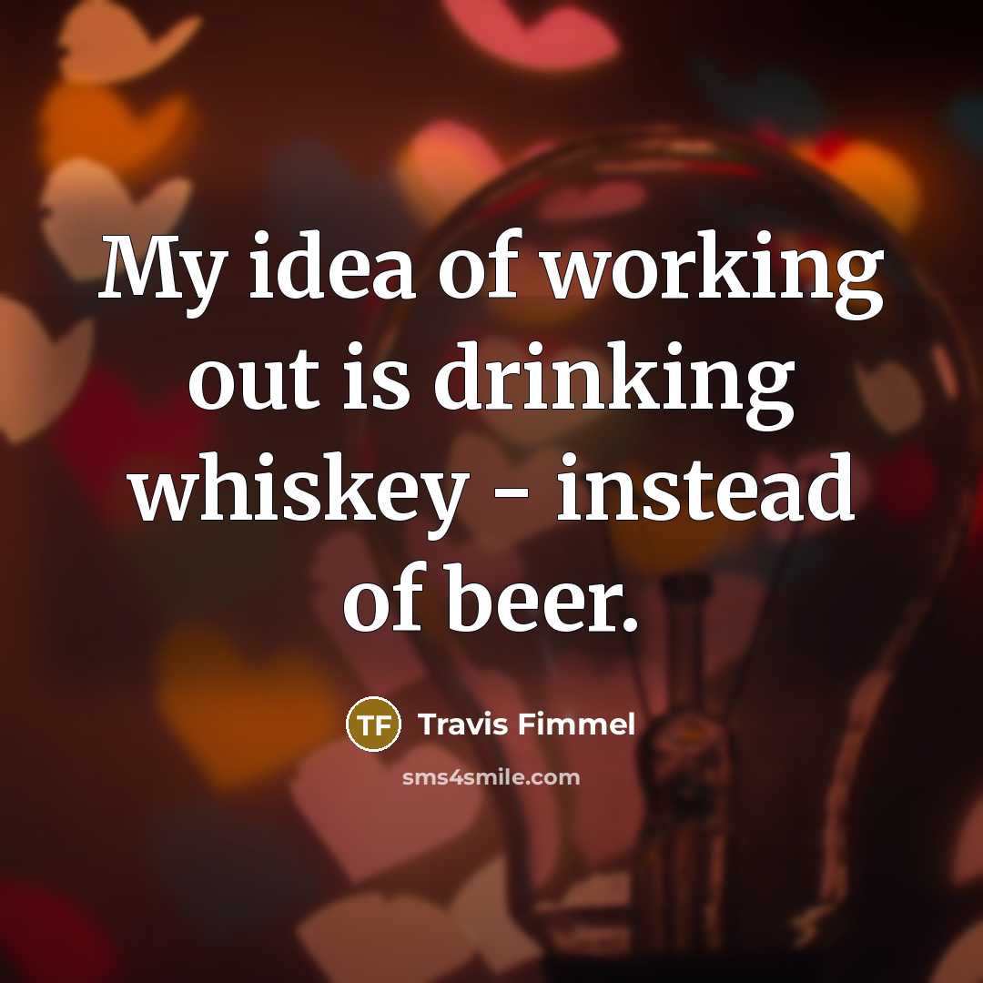 “My idea of working out is drinking whiskey - instead…” quote by Travis Fimmel
