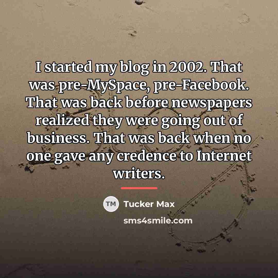 “I started my blog in 2002. That was pre-MySpace, pre-Facebook.…” quote by Tucker Max