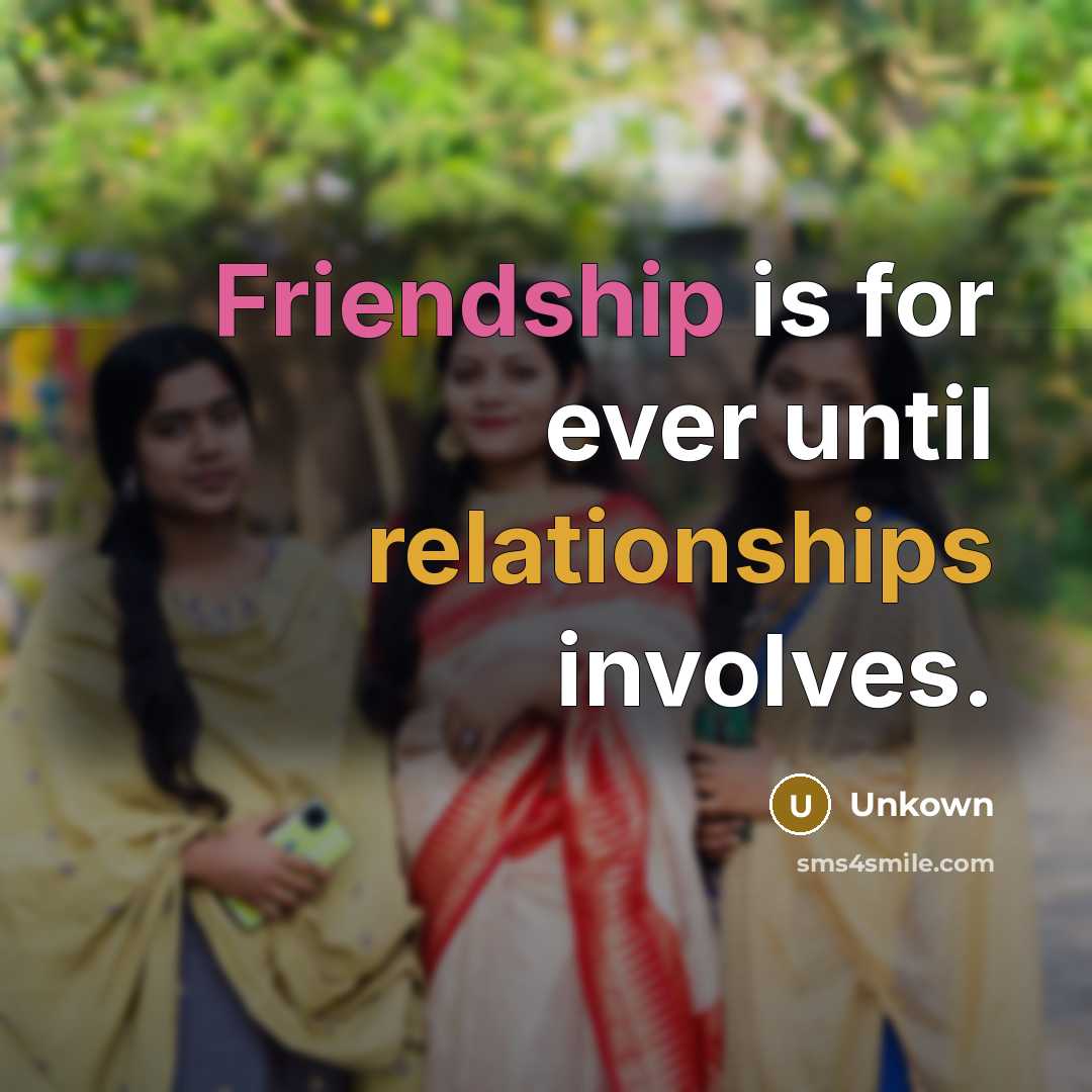 “Friendship is for ever until relationships involves.” quote by Unkown