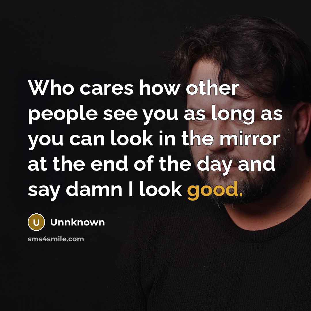 “Who cares how other people see you as long as…” quote by Unnknown