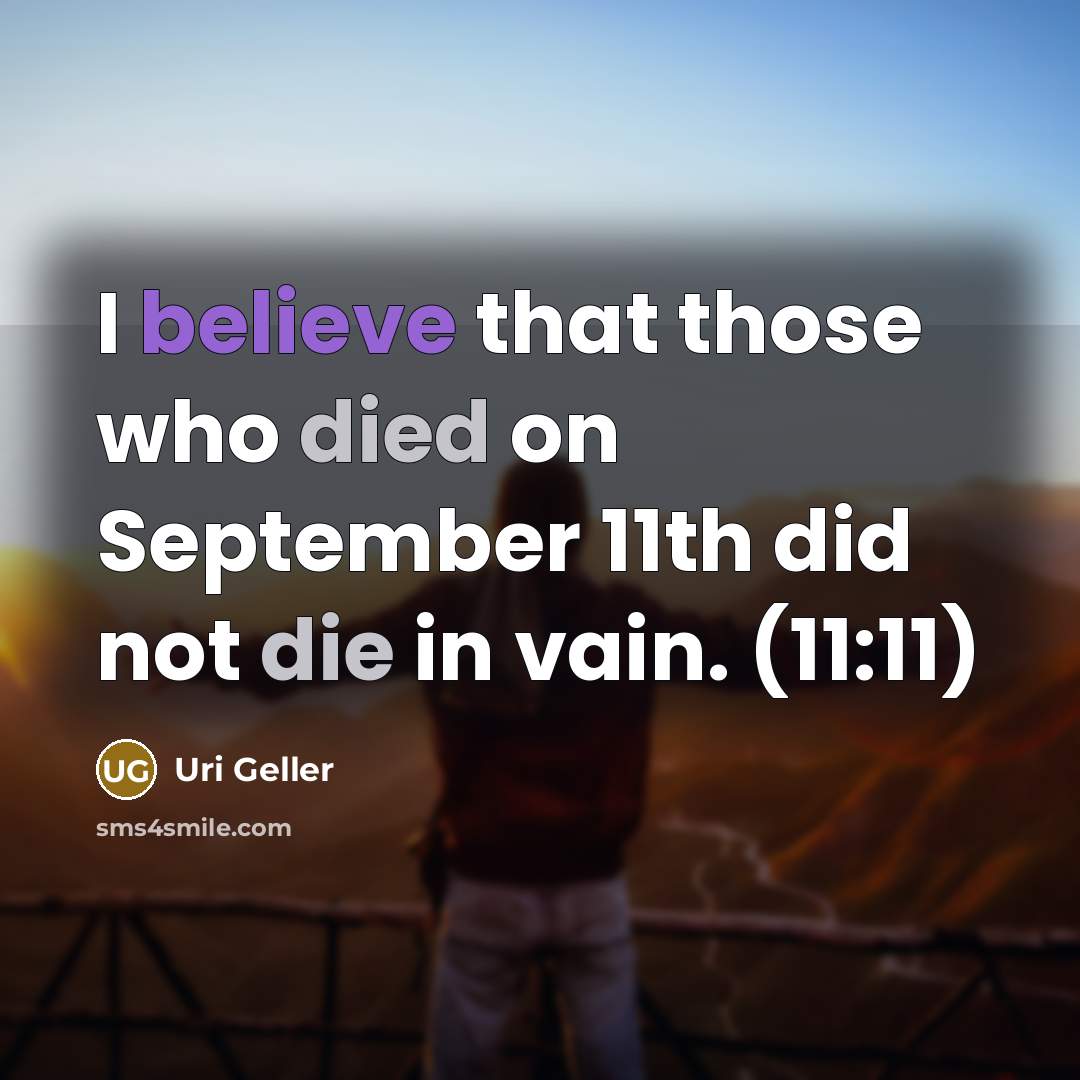 “I believe that those who died on September 11th did not die in vain. (11:11)” quote by Uri Geller
