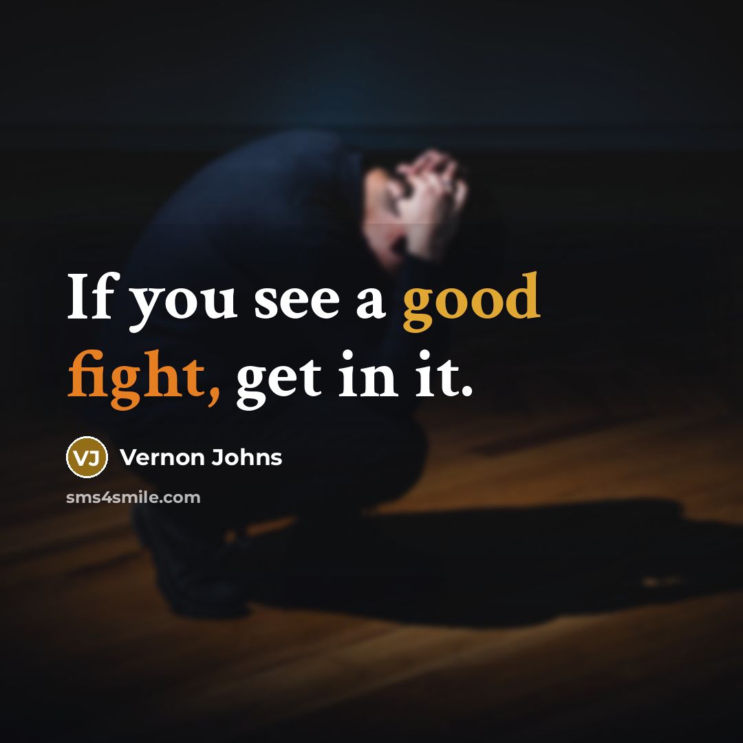 “If you see a good fight, get in it.” quote by Vernon Johns