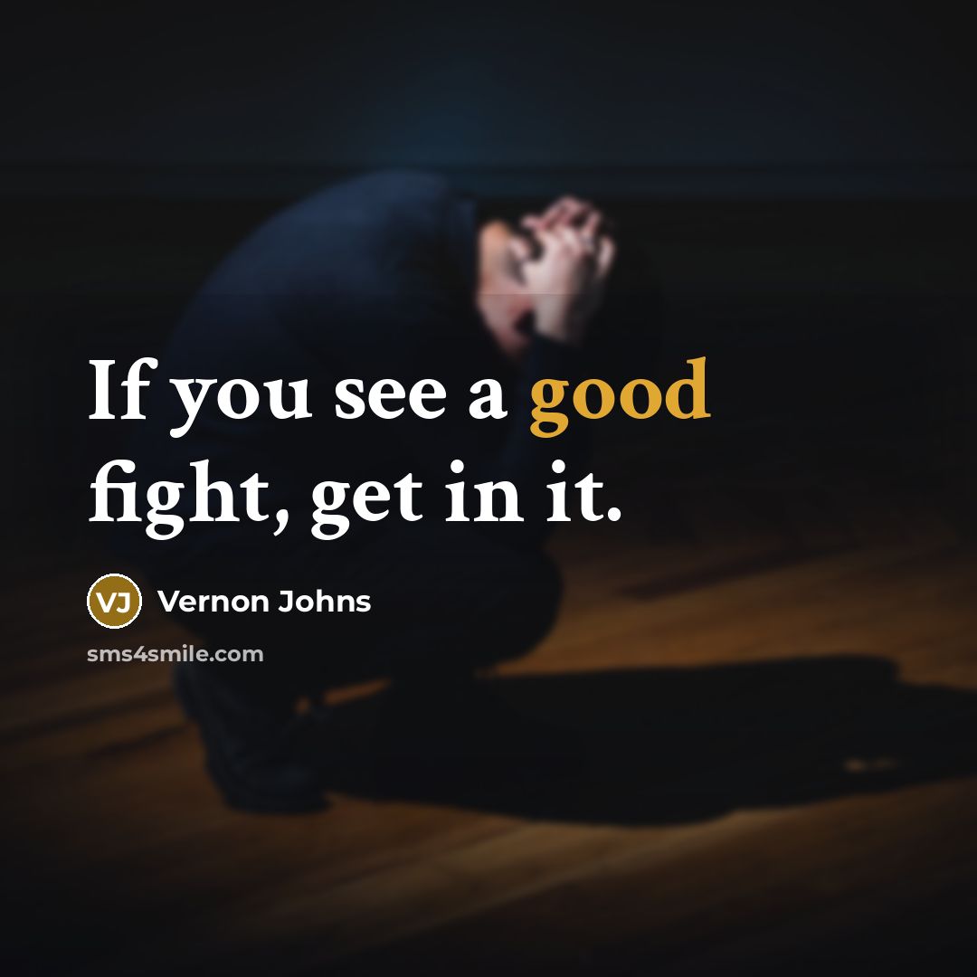 “If you see a good fight, get in it.…” quote by Vernon Johns