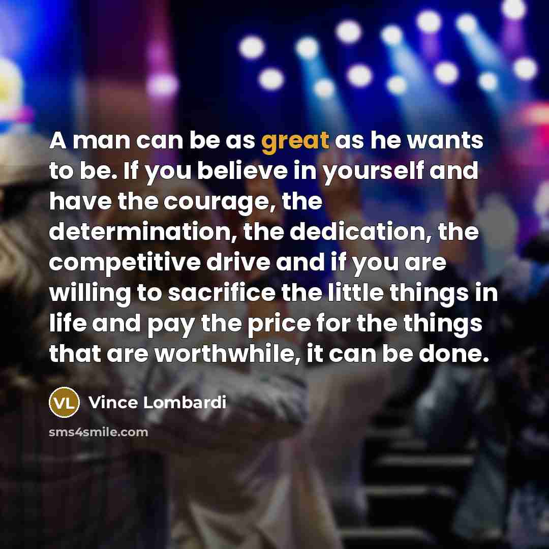 “A man can be as great as he wants to…” quote by Vince Lombardi