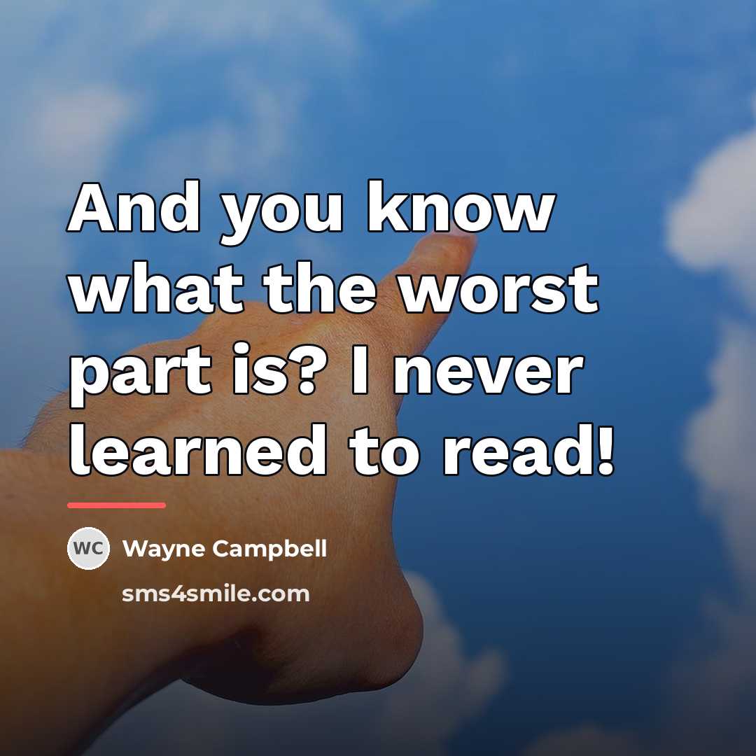 “And you know what the worst part is? I never…” quote by Wayne Campbell