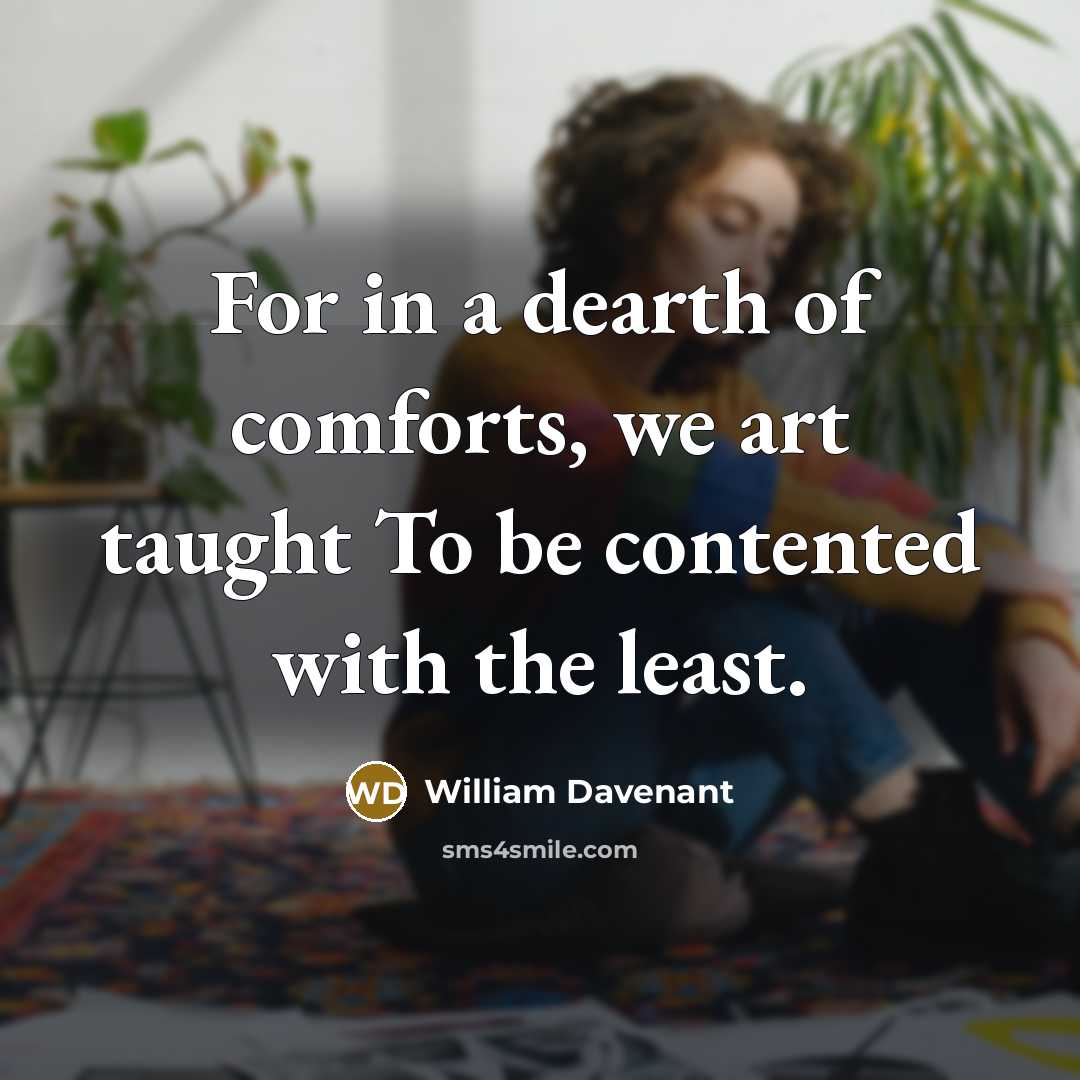 “For in a dearth of comforts, we art taught To…” quote by William Davenant