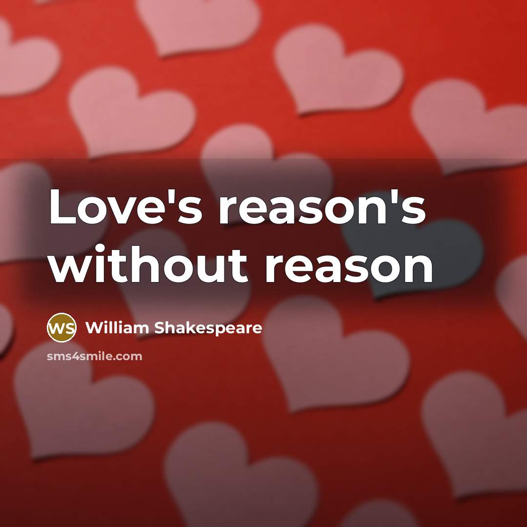 “Love`s reason`s without reason…” quote by William Shakespeare