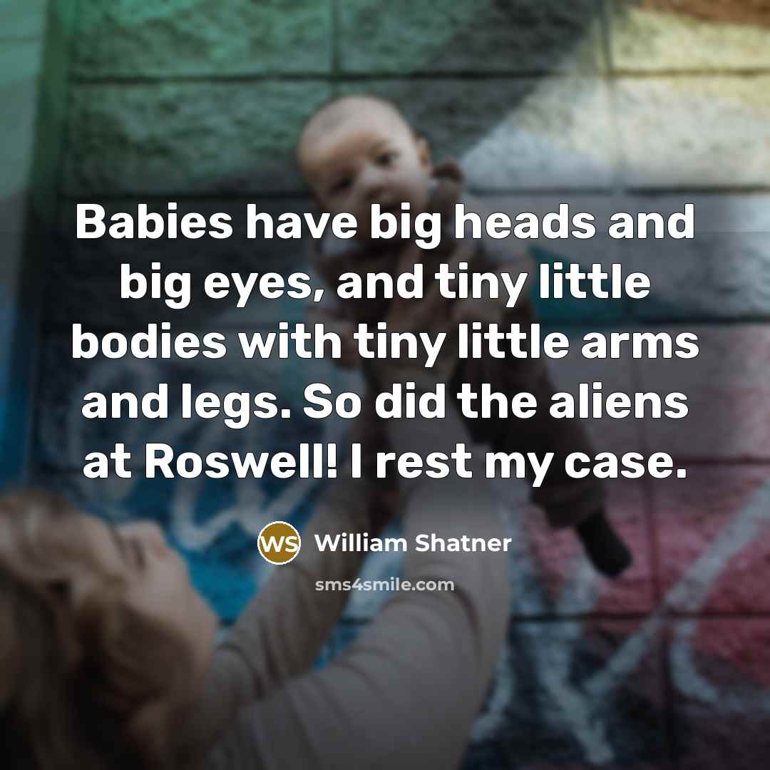 “Babies have big heads and big eyes, and tiny little…” quote by William Shatner