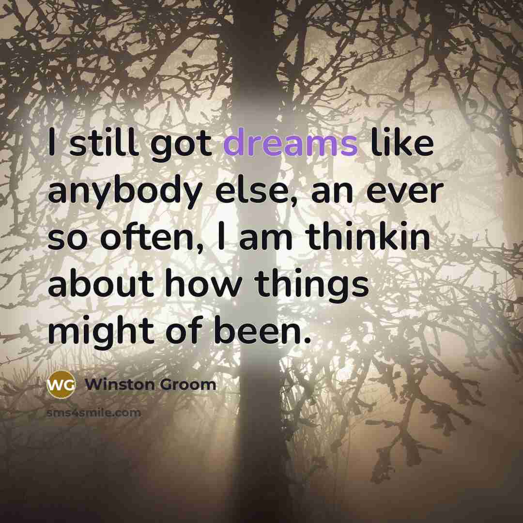 “I still got dreams like anybody else, an ever so…” quote by Winston Groom