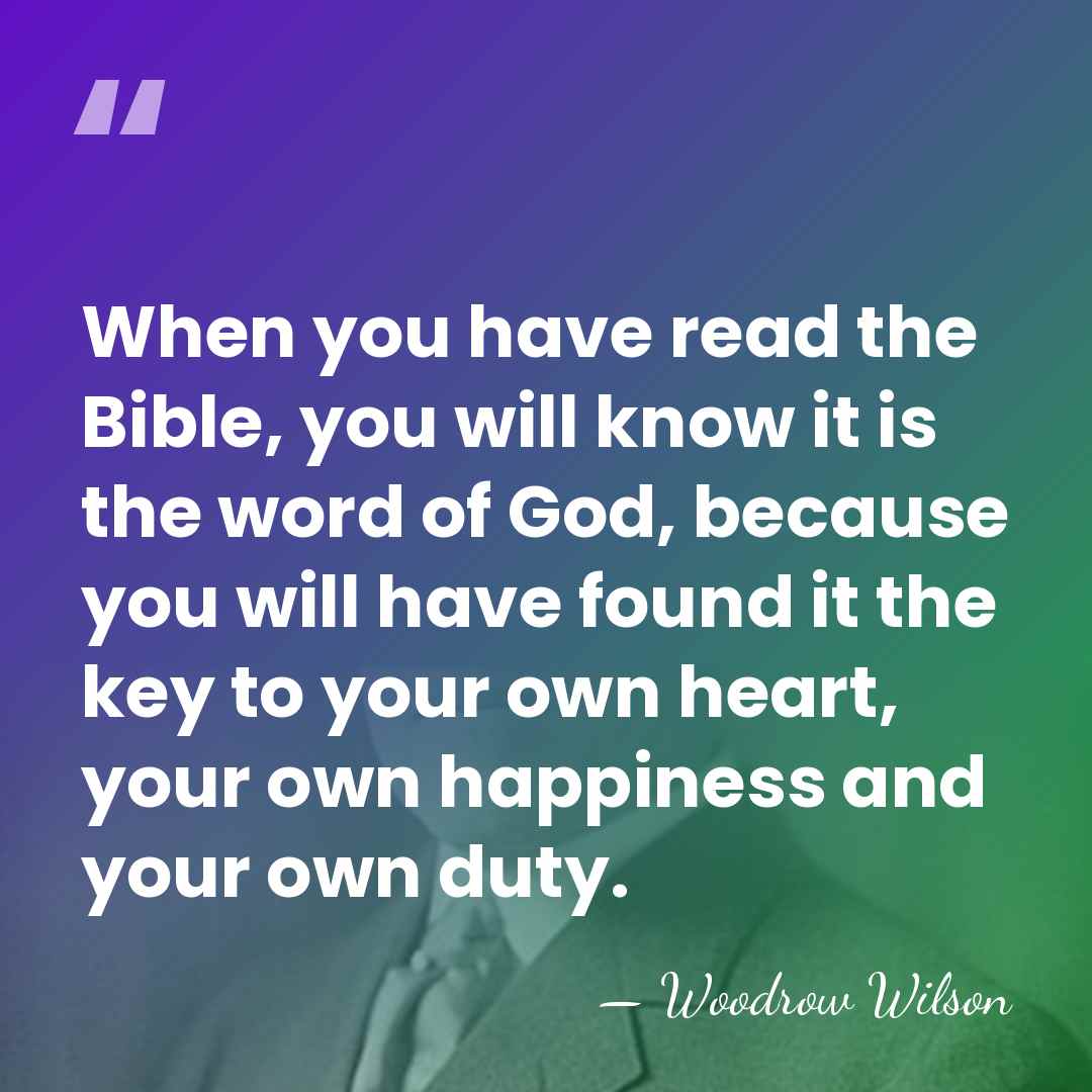 When you have read the Bible, you will know it is the&hellip; - Woodrow Wilson