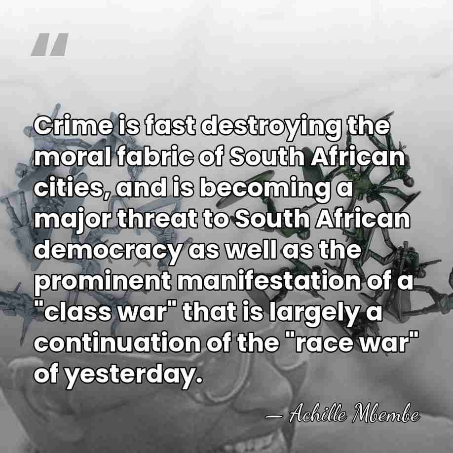 Crime is fast destroying the moral fabric of South African cities, and&hellip; - Achille Mbembe