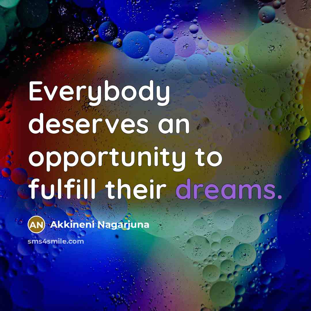 “Everybody deserves an opportunity to fulfill their dreams.…” quote by Akkineni Nagarjuna
