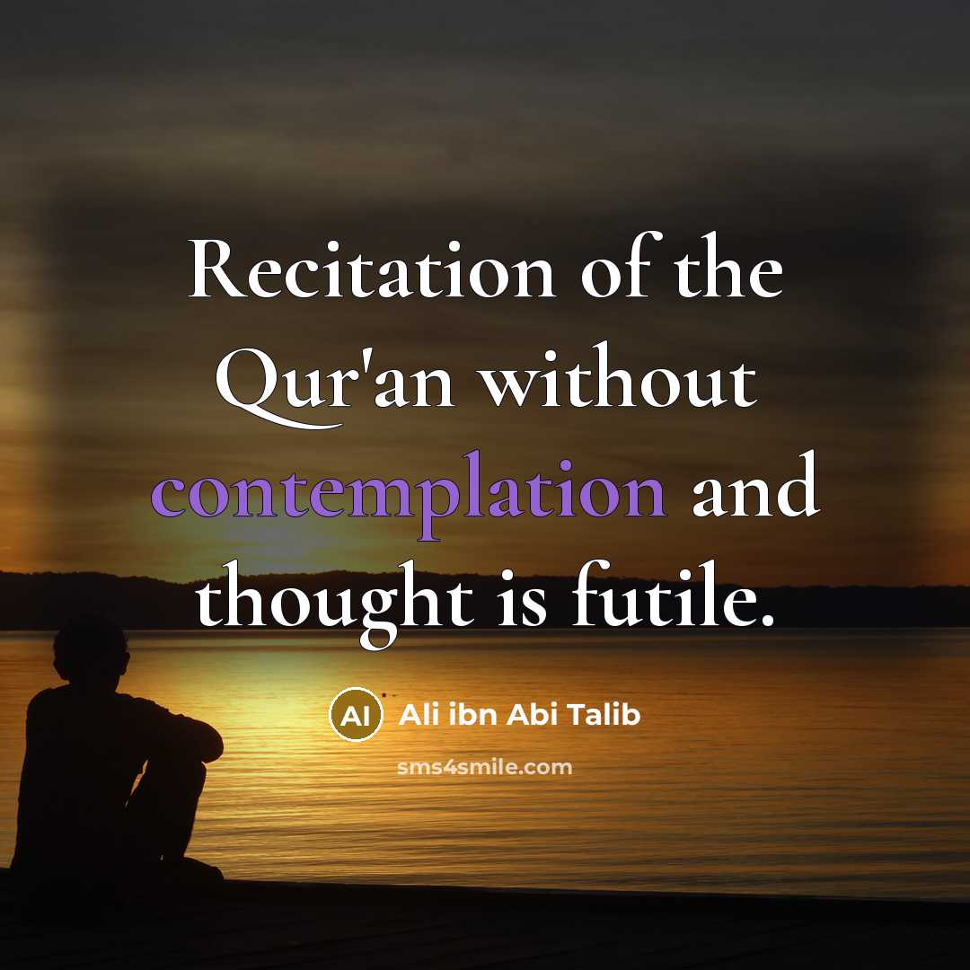 “Recitation of the Qur'an without contemplation and thought is futile.…” quote by Ali ibn Abi Talib