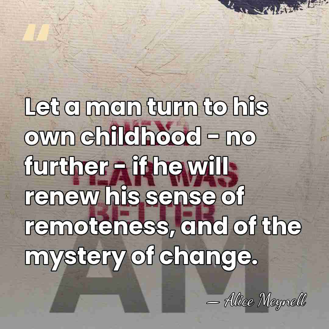 Let a man turn to his own childhood - no further -&hellip; - Alice Meynell