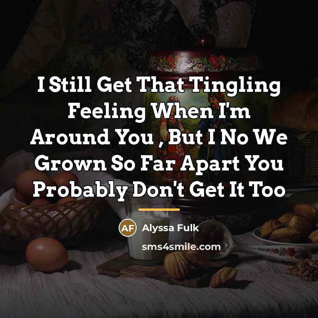 “I Still Get That Tingling Feeling When I'm Around You…” quote by Alyssa Fulk