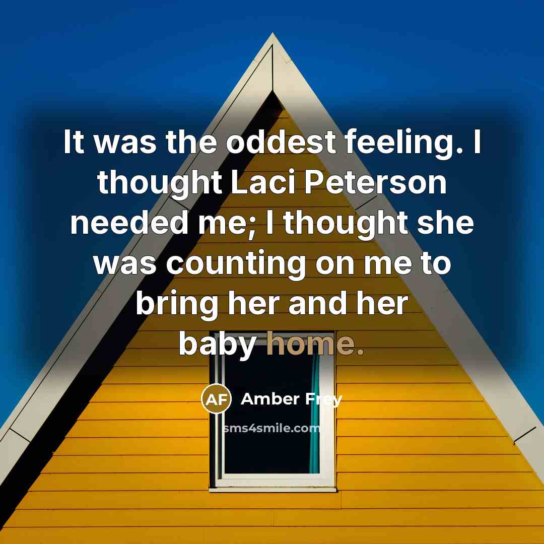 “It was the oddest feeling. I thought Laci Peterson needed…” quote by Amber Frey