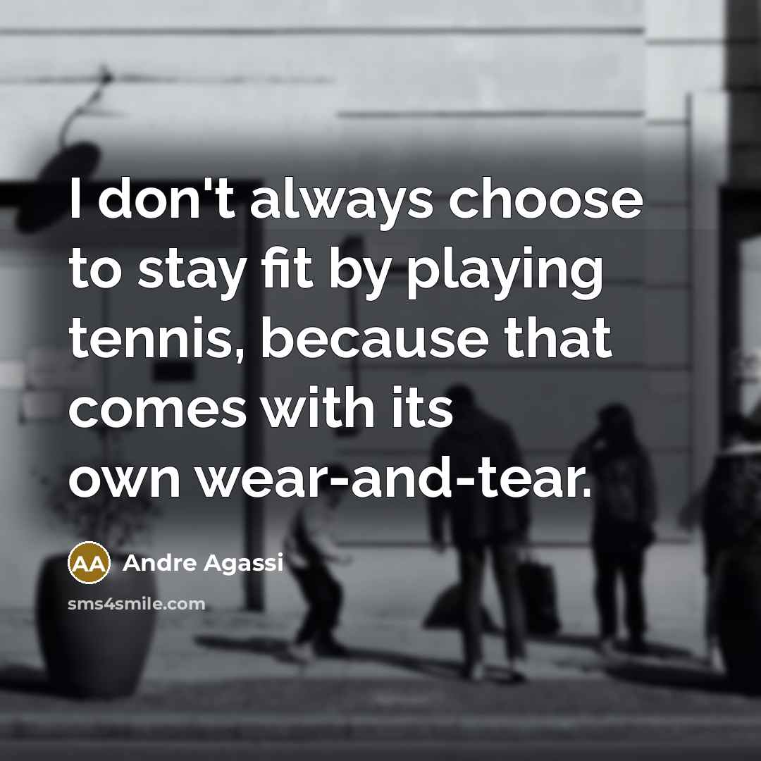 “I don't always choose to stay fit by playing tennis,…” quote by Andre Agassi