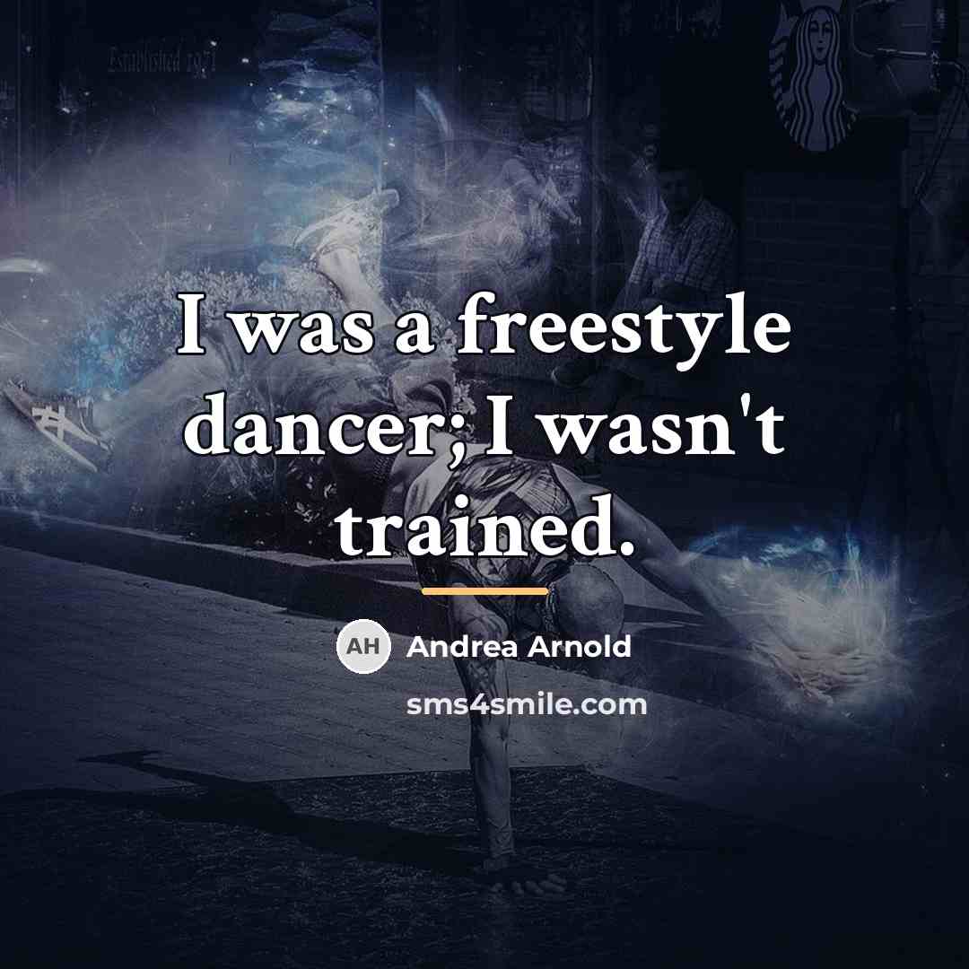 “I was a freestyle dancer; I wasn't trained.…” quote by Andrea Arnold