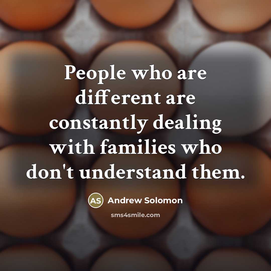 “People who are different are constantly dealing with families who…” quote by Andrew Solomon