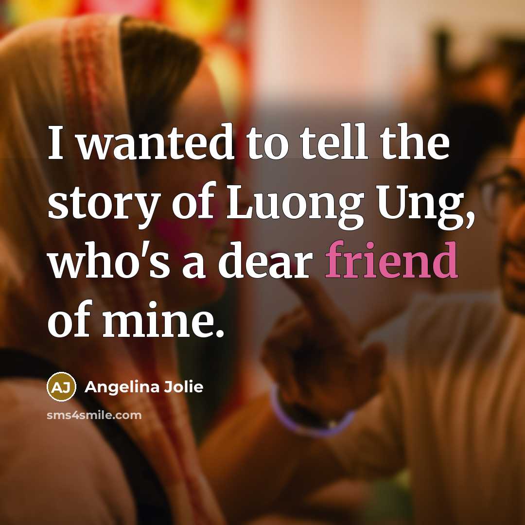 “I wanted to tell the story of Luong Ung, who's…” quote by Angelina Jolie