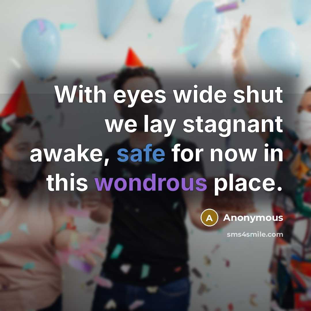 “With eyes wide shut we lay stagnant awake, safe for now in this wondrous place.” quote by Anonymous