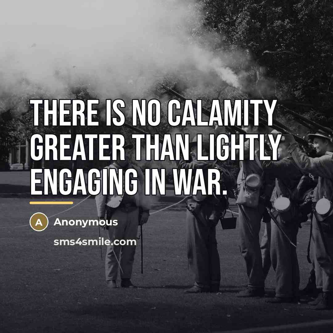 “There is no calamity greater than lightly engaging in war.…” quote by Anonymous