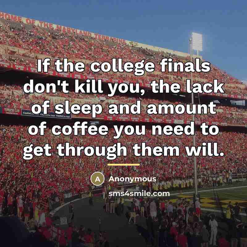 “If the college finals don't kill you, the lack of…” quote by Anonymous