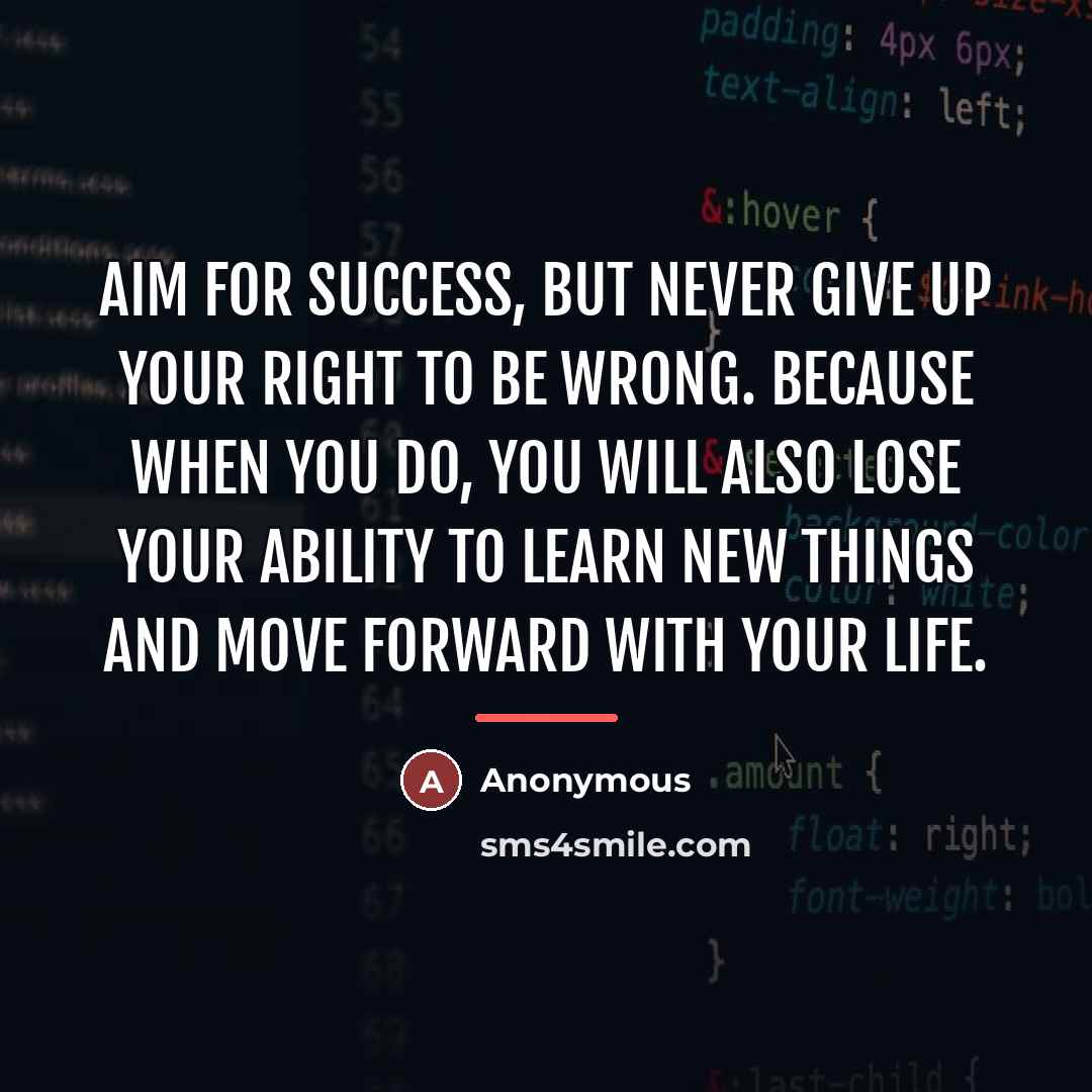 “Aim for success, but never give up your right to…” quote by Anonymous