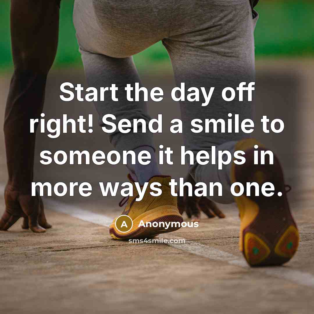 “Start the day off right! Send a smile to someone it helps in more ways than one.” quote by Anonymous