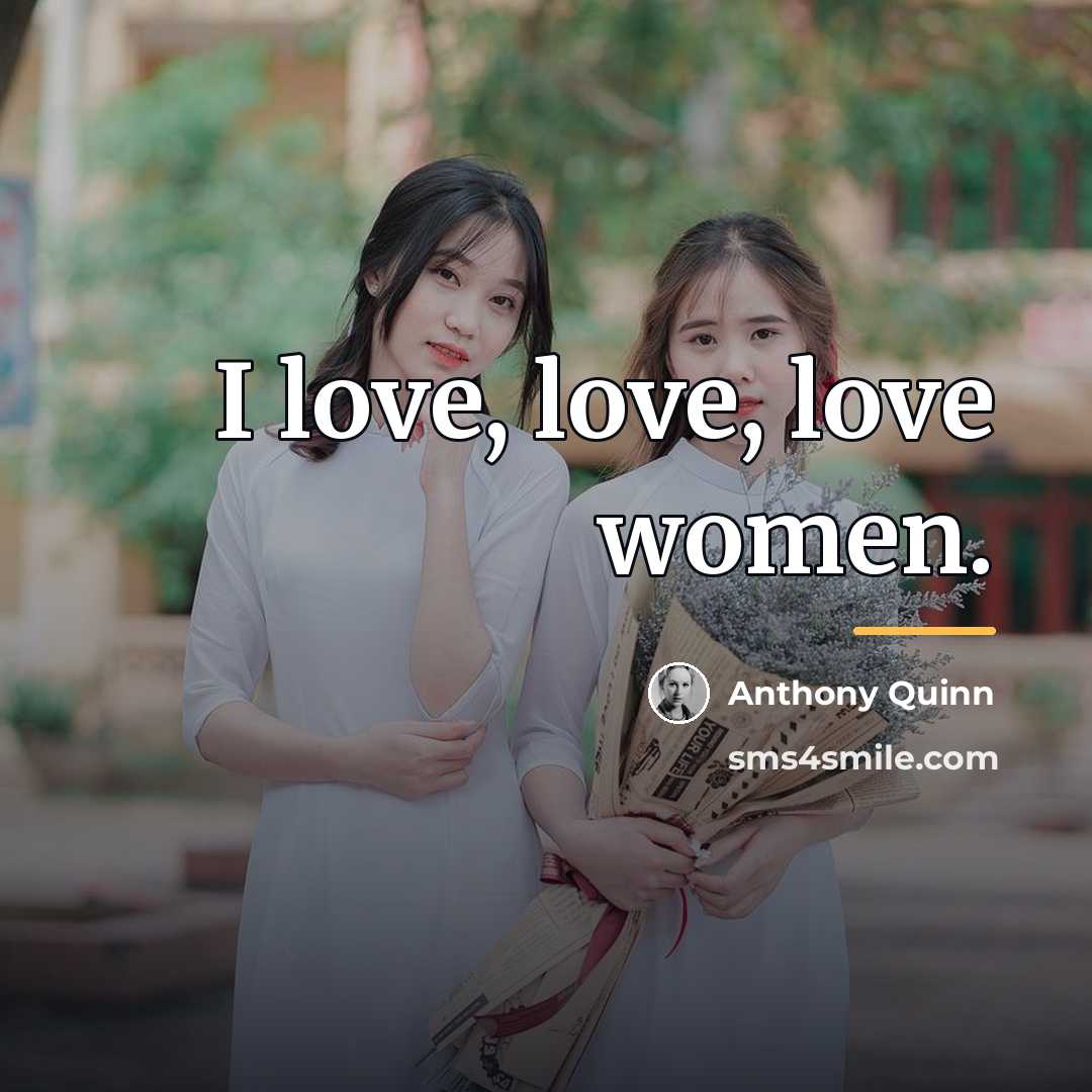 “I love, love, love women.…” quote by Anthony Quinn