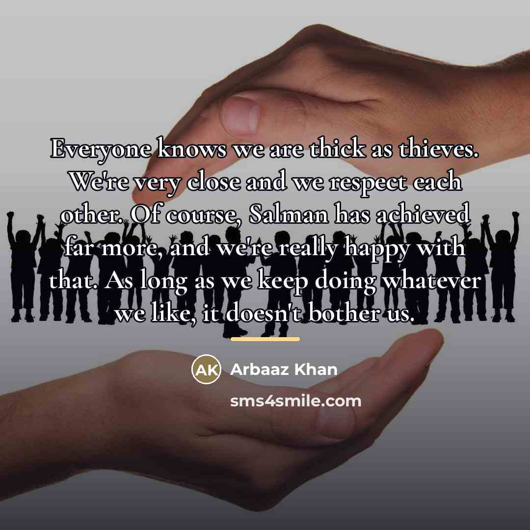 “Everyone knows we are thick as thieves. We're very close…” quote by Arbaaz Khan