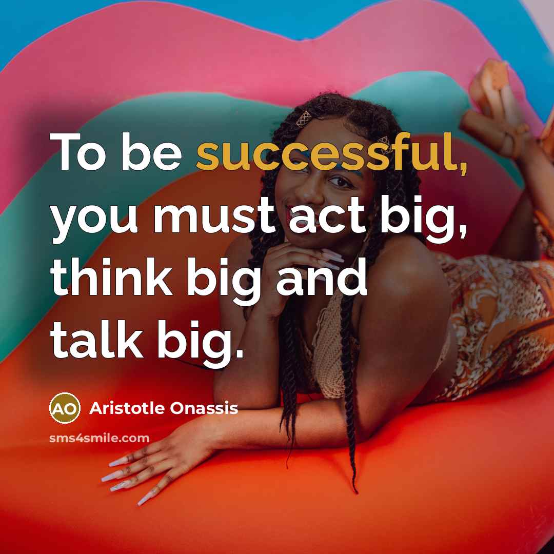 “To be successful, you must act big, think big and…” quote by Aristotle Onassis