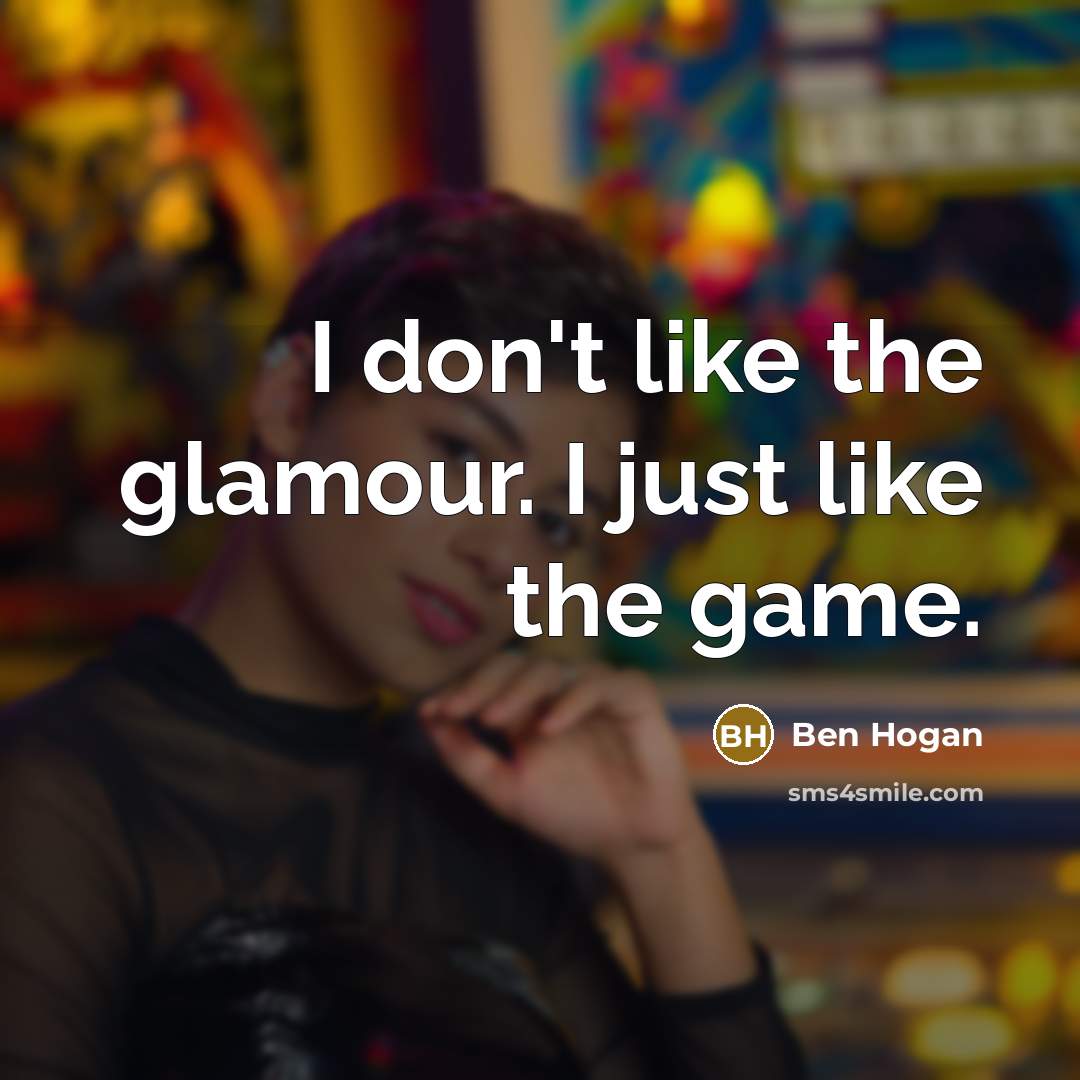 “I don't like the glamour. I just like the game.…” quote by Ben Hogan