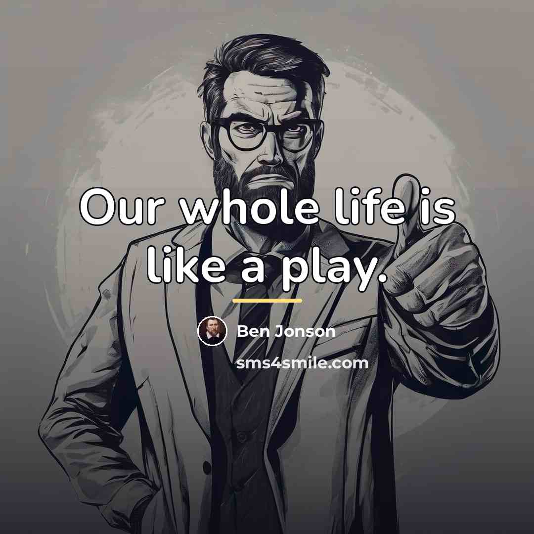 “Our whole life is like a play.…” quote by Ben Jonson