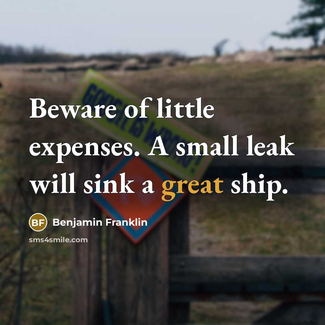 “Beware of little expenses. A small leak will sink a…” quote by Benjamin Franklin