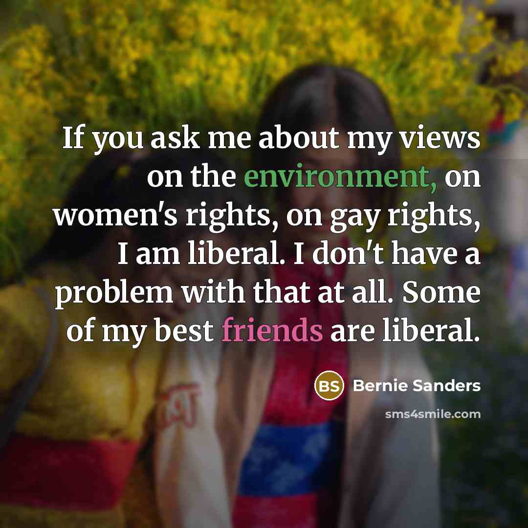 “If you ask me about my views on the environment,…” quote by Bernie Sanders