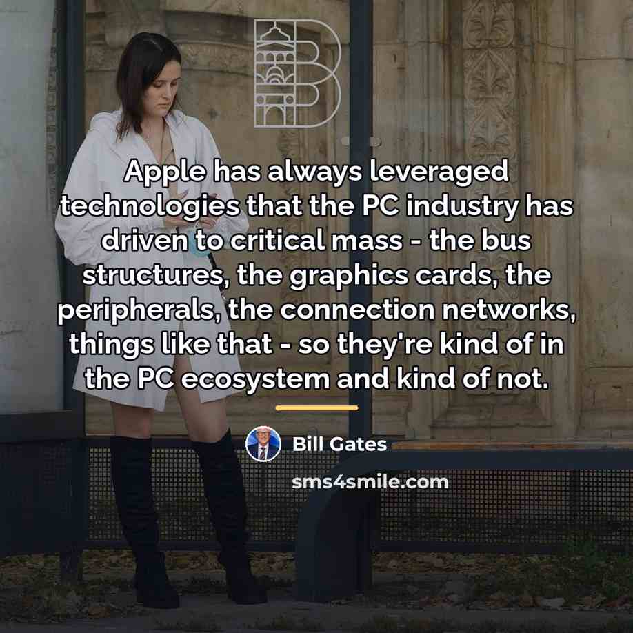 “Apple has always leveraged technologies that the PC industry has…” quote by Bill Gates