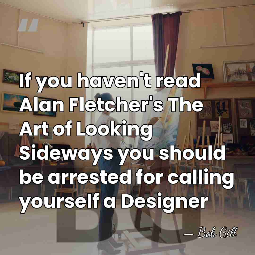 If you haven't read Alan Fletcher's The Art of Looking Sideways you&hellip; - Bob Gill