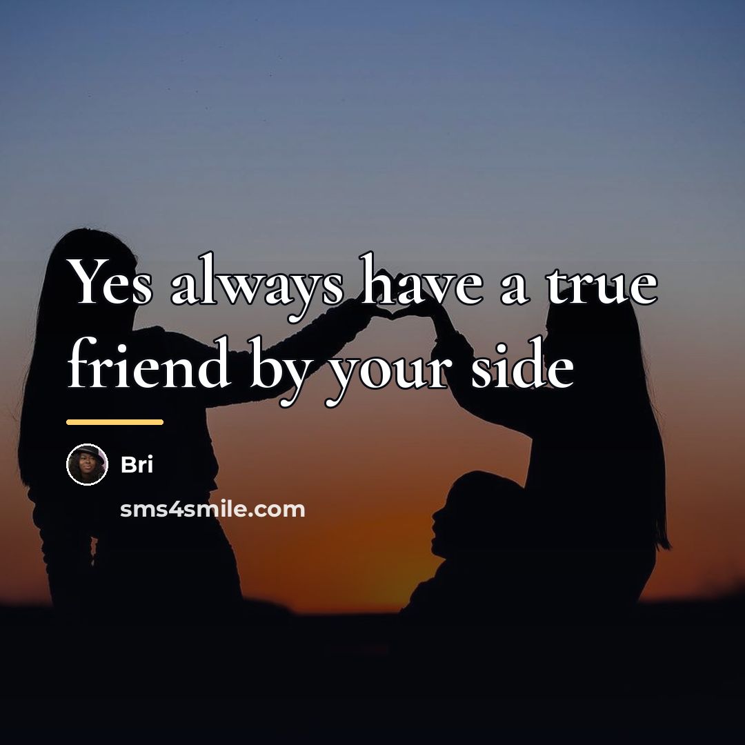 “Yes always have a true friend by your side…” quote by Bri