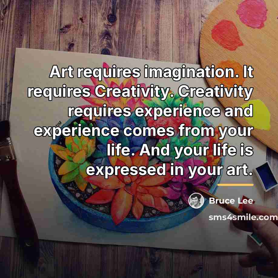 “Art requires imagination. It requires Creativity. Creativity requires experience and…” quote by Bruce Lee
