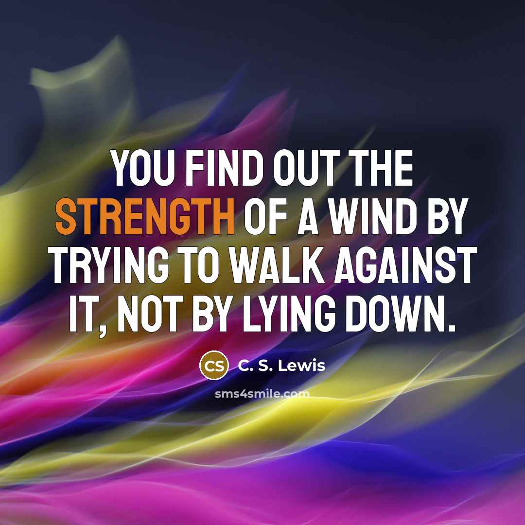 “You find out the strength of a wind by trying…” quote by C. S. Lewis