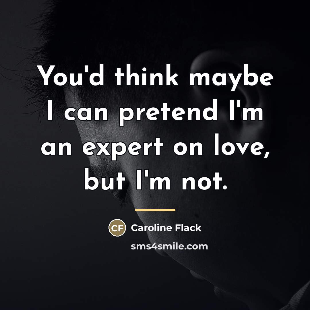 “You'd think maybe I can pretend I'm an expert on…” quote by Caroline Flack