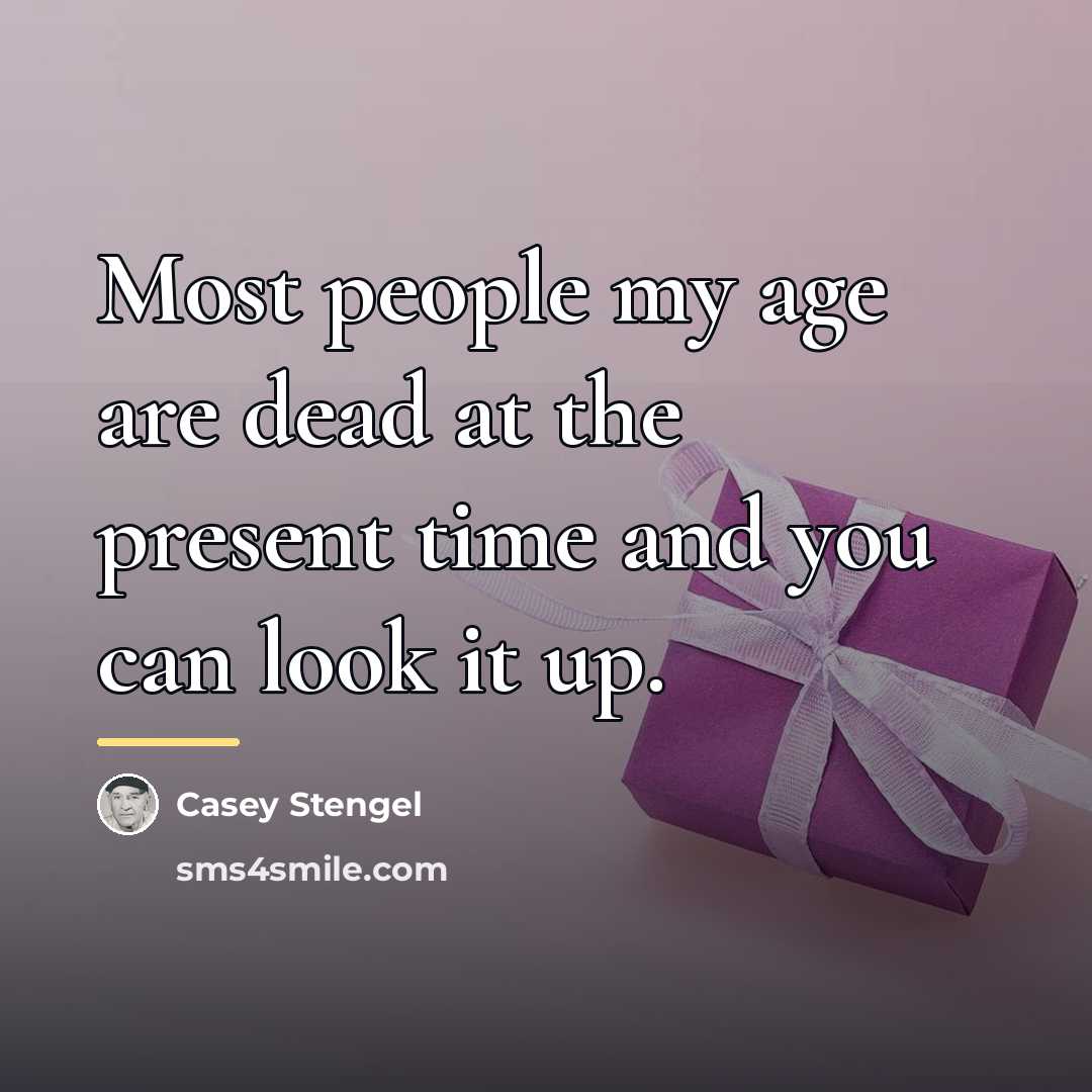 “Most people my age are dead at the present time…” quote by Casey Stengel
