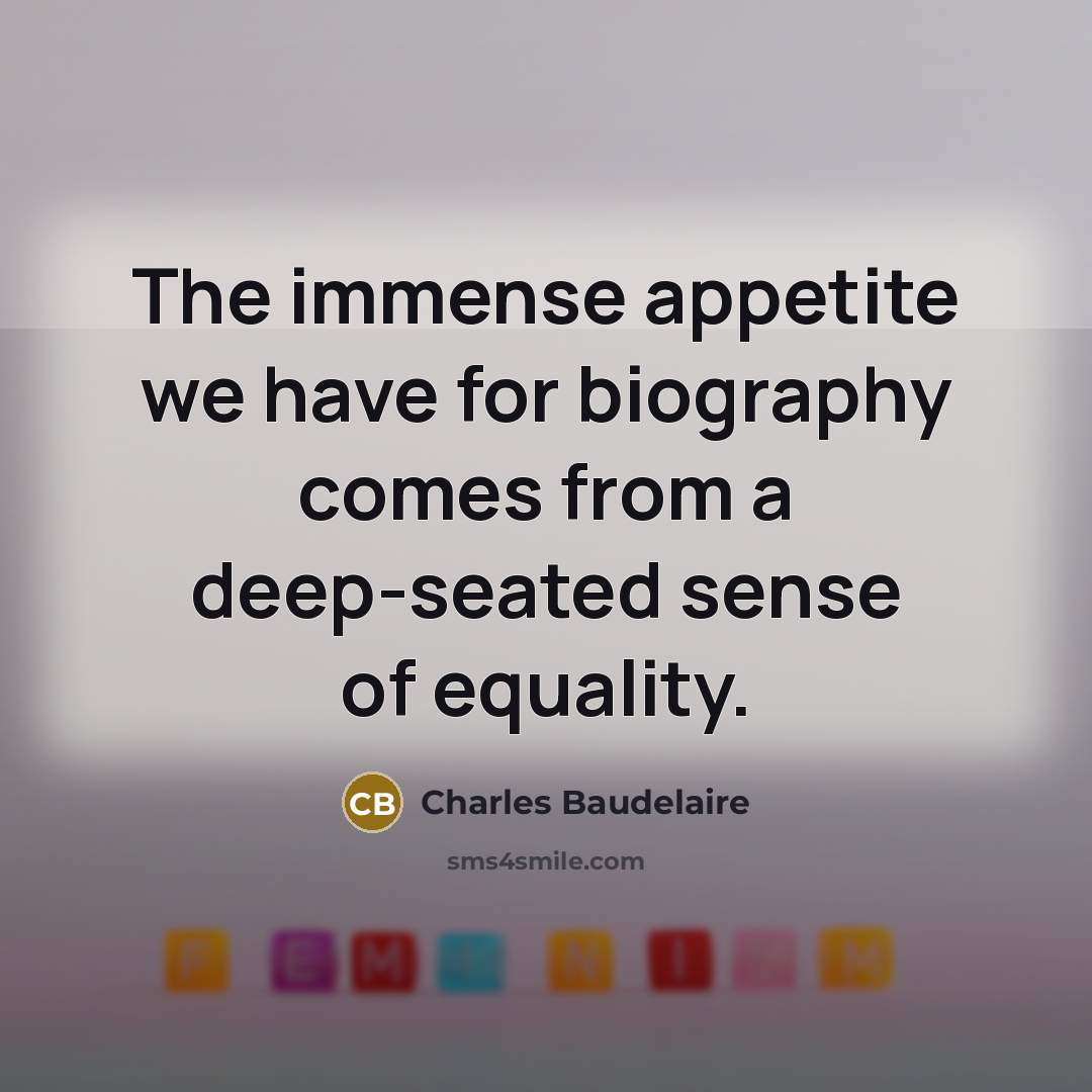 “The immense appetite we have for biography comes from a…” quote by Charles Baudelaire